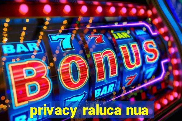 privacy raluca nua