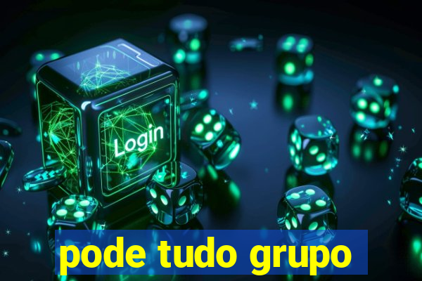 pode tudo grupo