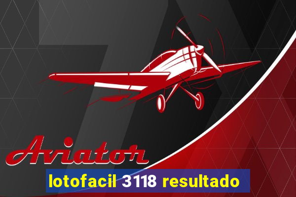 lotofacil 3118 resultado