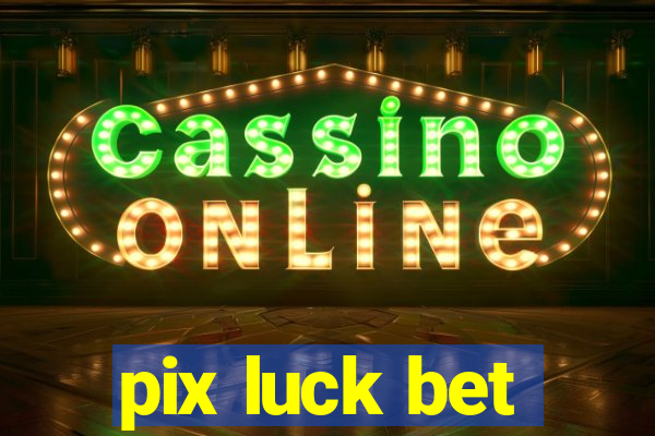 pix luck bet