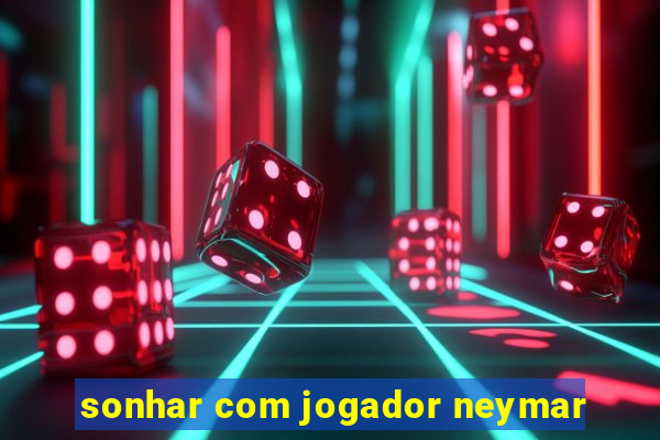 sonhar com jogador neymar