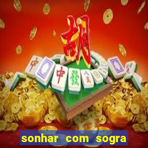 sonhar com sogra no jogo do bicho