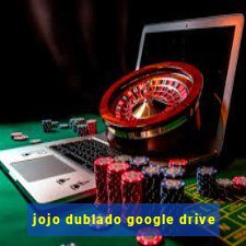 jojo dublado google drive