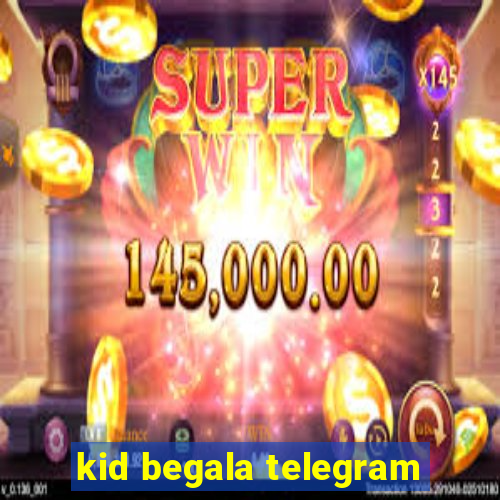 kid begala telegram