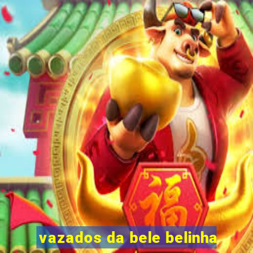 vazados da bele belinha