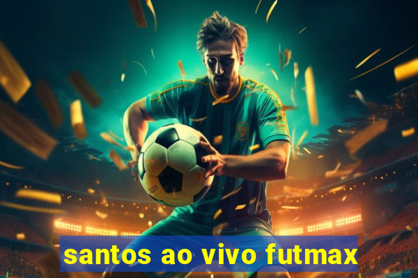 santos ao vivo futmax