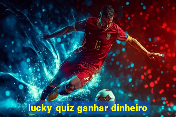 lucky quiz ganhar dinheiro