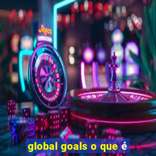 global goals o que é