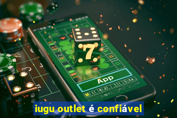 iugu outlet é confiável