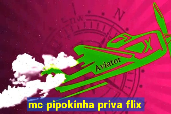 mc pipokinha priva flix