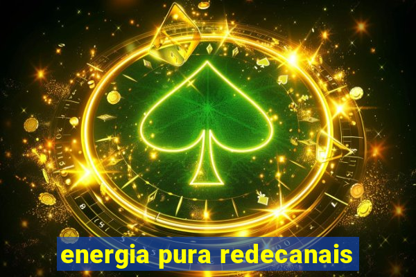 energia pura redecanais