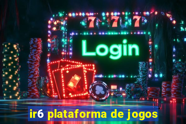 ir6 plataforma de jogos