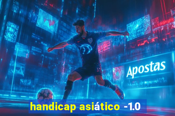 handicap asiático -1.0