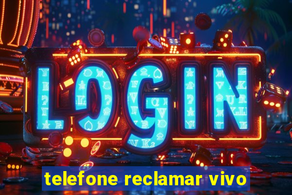 telefone reclamar vivo