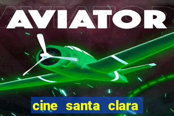 cine santa clara filme em cartaz