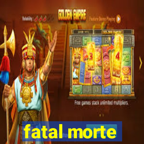 fatal morte