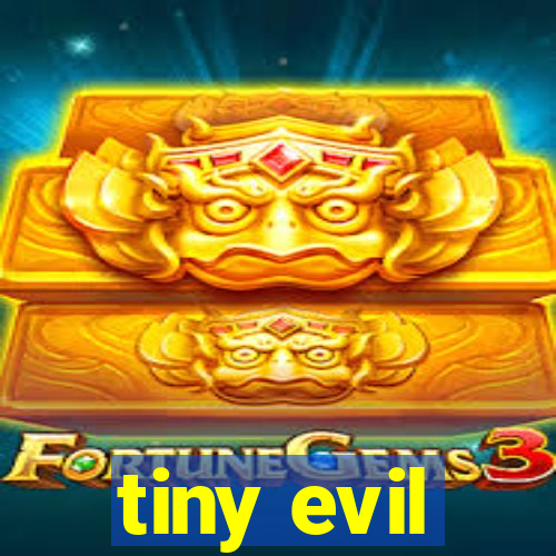 tiny evil