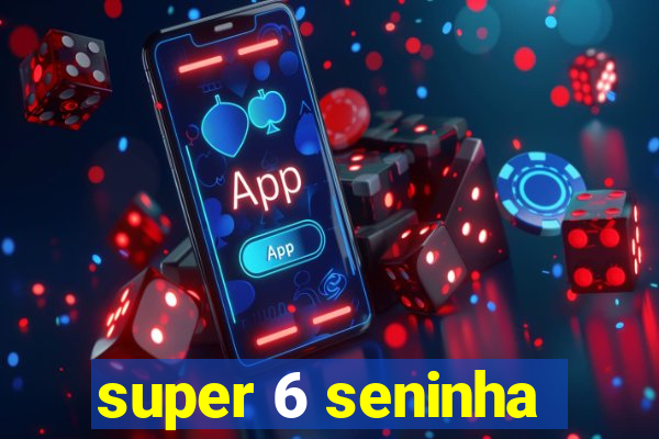 super 6 seninha