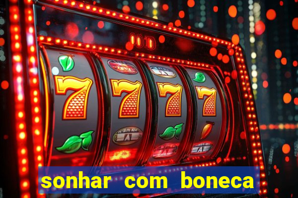 sonhar com boneca jogo do bicho