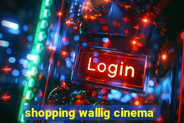 shopping wallig cinema