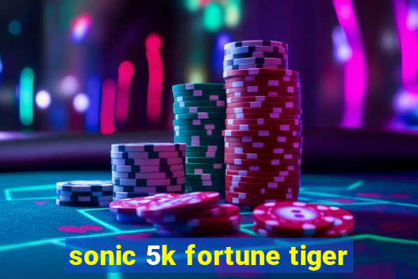 sonic 5k fortune tiger