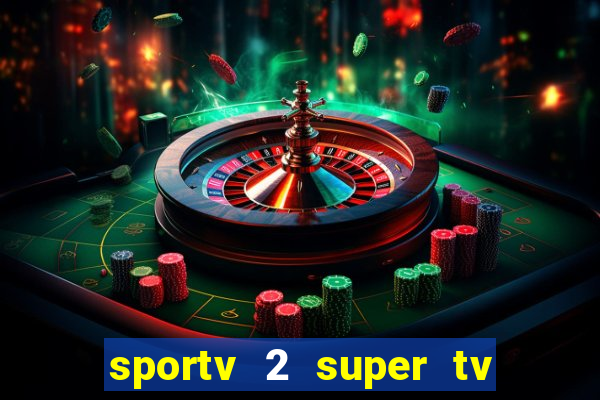 sportv 2 super tv ao vivo