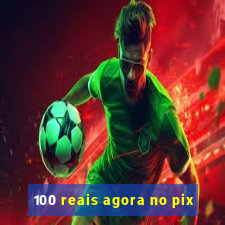 100 reais agora no pix