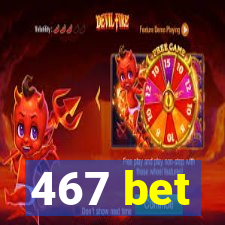 467 bet