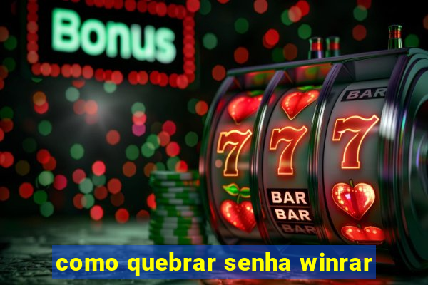 como quebrar senha winrar