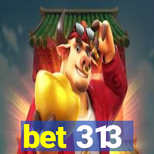 bet 313