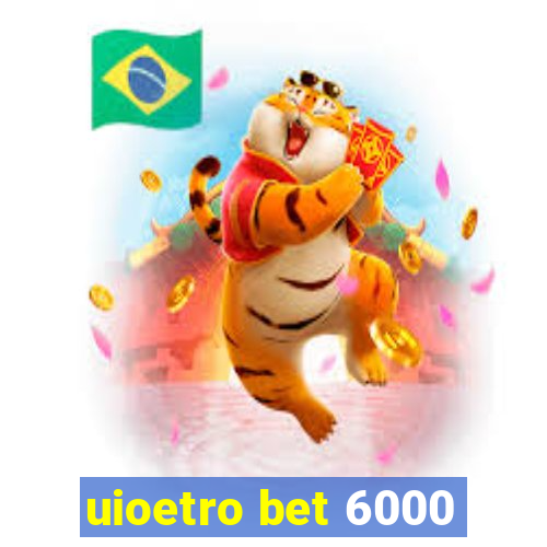 uioetro bet 6000