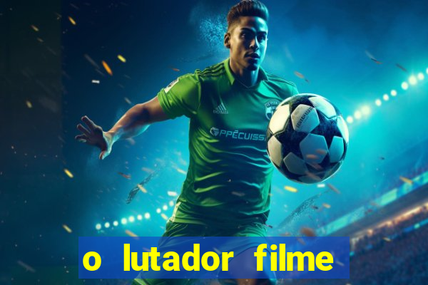 o lutador filme completo dublado mega filmes