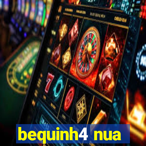 bequinh4 nua