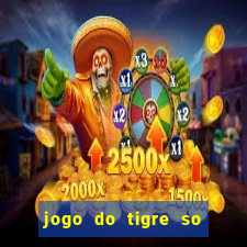 jogo do tigre so para brincar