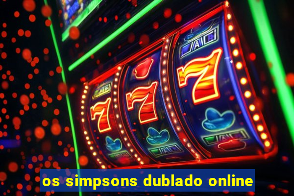 os simpsons dublado online