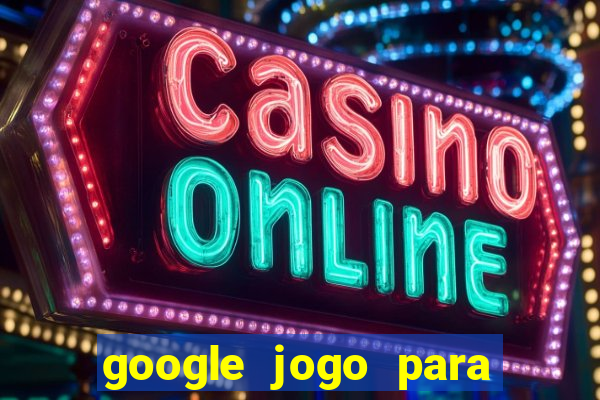 google jogo para ganhar dinheiro