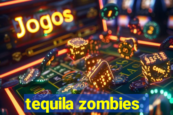 tequila zombies