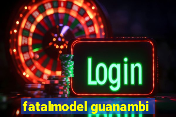 fatalmodel guanambi