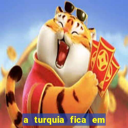 a turquia fica em qual continente