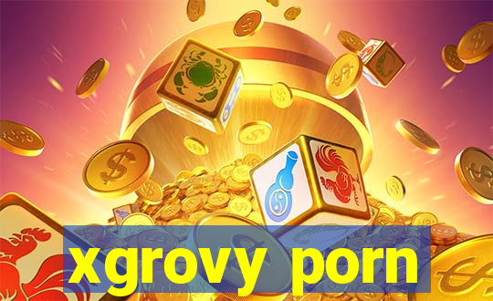 xgrovy porn