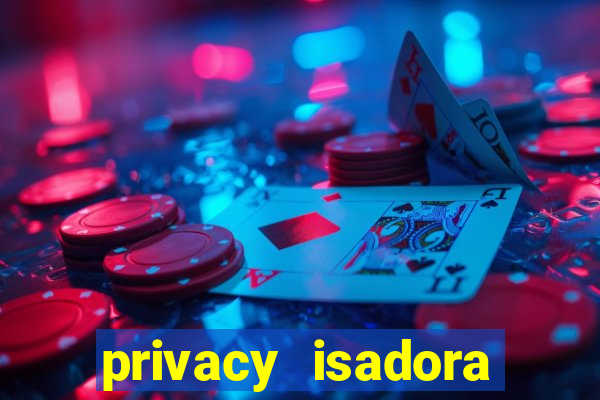 privacy isadora vale gratis