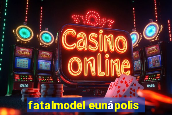 fatalmodel eunápolis