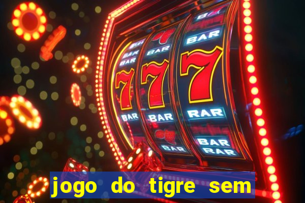 jogo do tigre sem colocar dinheiro