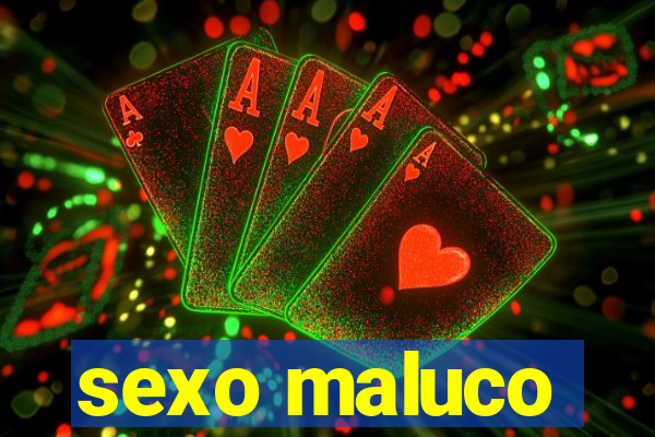 sexo maluco