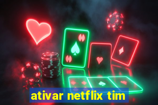 ativar netflix tim