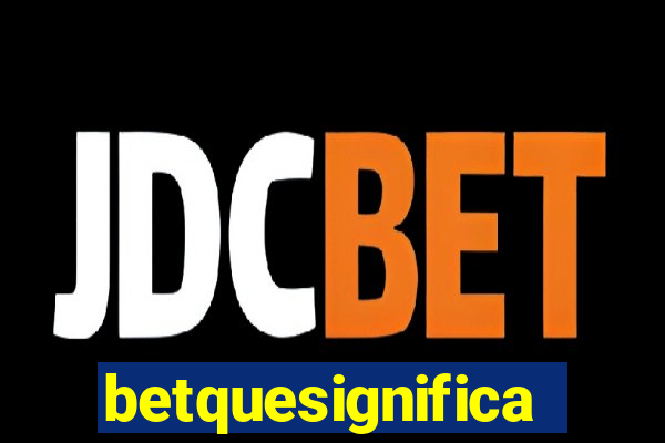 betquesignifica