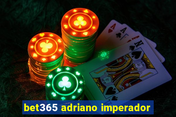 bet365 adriano imperador