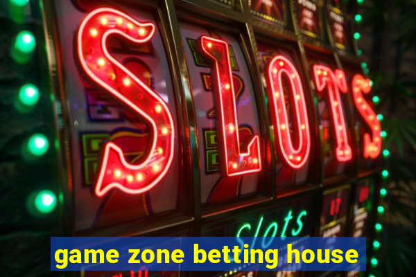 game zone betting house