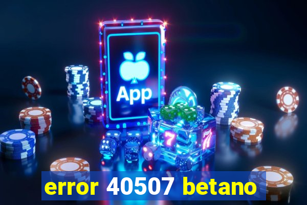 error 40507 betano