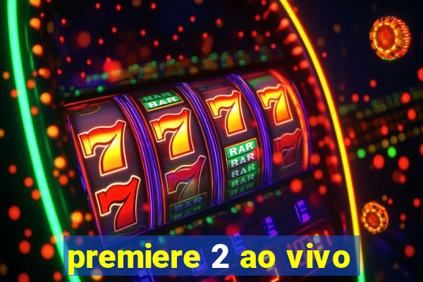 premiere 2 ao vivo